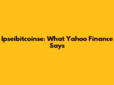 Ipseibitcoinse: What Yahoo Finance Says