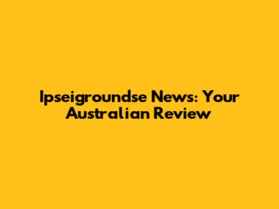 Ipseigroundse News: Your Australian Review