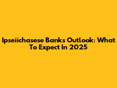 Ipseiichasese Bank's Outlook: What To Expect In 2025