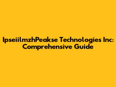 IpseiilmzhPeakse Technologies Inc: Comprehensive Guide