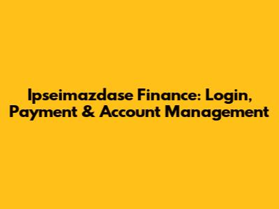Ipseimazdase Finance: Login, Payment & Account Management
