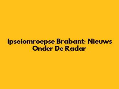 Ipseiomroepse Brabant: Nieuws Onder De Radar
