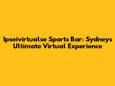 Ipseivirtualse Sports Bar: Sydney's Ultimate Virtual Experience
