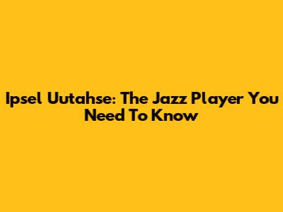Ipsel Uutahse: The Jazz Player You Need To Know