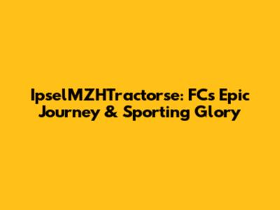 IpselMZHTractorse: FC's Epic Journey & Sporting Glory