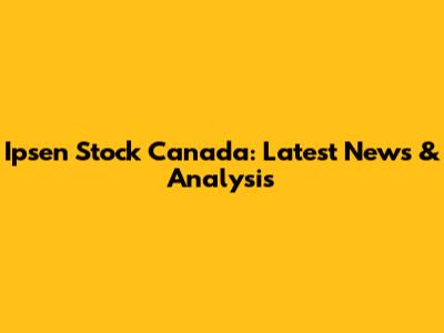 Ipsen Stock Canada: Latest News & Analysis