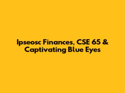 Ipseosc Finances, CSE 65 & Captivating Blue Eyes