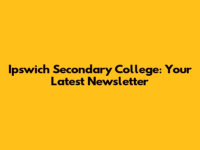 Ipswich Secondary College: Your Latest Newsletter
