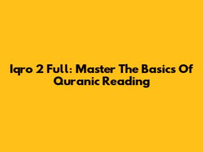 Iqro 2 Full: Master The Basics Of Quranic Reading
