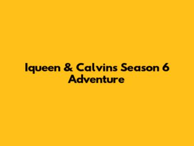 Iqueen & Calvin's Season 6 Adventure