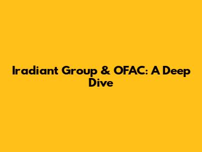 Iradiant Group & OFAC: A Deep Dive