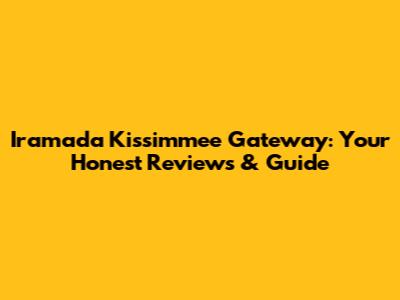 Iramada Kissimmee Gateway: Your Honest Reviews & Guide