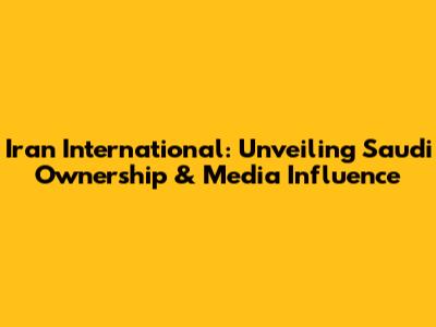 Iran International: Unveiling Saudi Ownership & Media Influence
