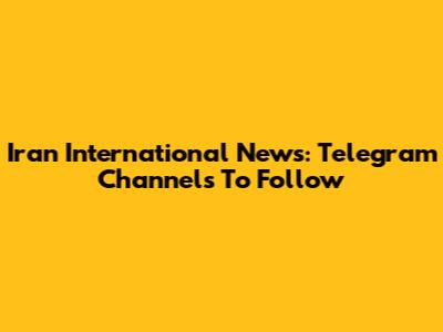 Iran International News: Telegram Channels To Follow
