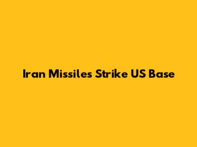 Iran Missiles Strike US Base