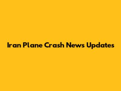 Iran Plane Crash News Updates