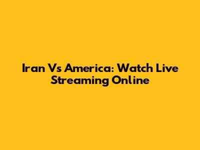 Iran Vs America: Watch Live Streaming Online