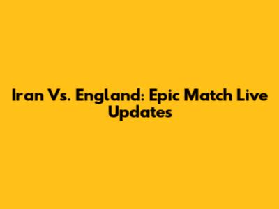 Iran Vs. England: Epic Match Live Updates