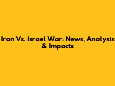 Iran Vs. Israel War: News, Analysis & Impacts