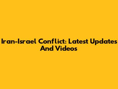 Iran-Israel Conflict: Latest Updates And Videos