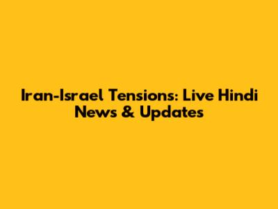 Iran-Israel Tensions: Live Hindi News & Updates