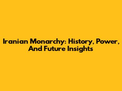 Iranian Monarchy: History, Power, And Future Insights