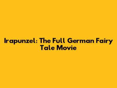 Irapunzel: The Full German Fairy Tale Movie