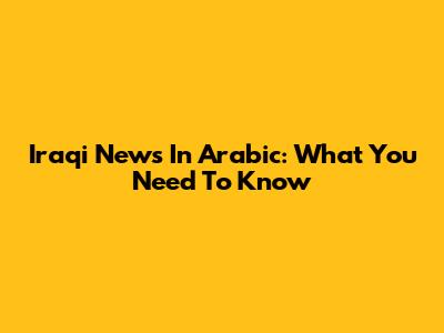 Iraqi News In Arabic: What You Need To Know