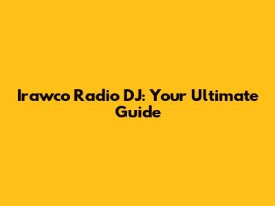 Irawco Radio DJ: Your Ultimate Guide