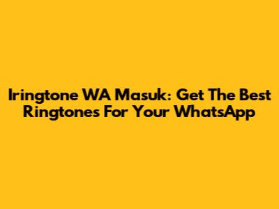 Iringtone WA Masuk: Get The Best Ringtones For Your WhatsApp