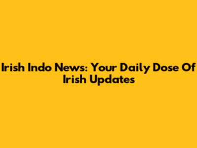 Irish Indo News: Your Daily Dose Of Irish Updates