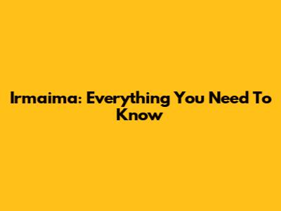 Irmaima: Everything You Need To Know