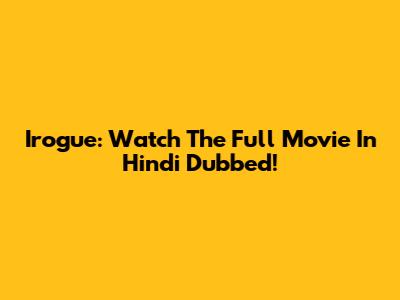 Irogue: Watch The Full Movie In Hindi Dubbed!