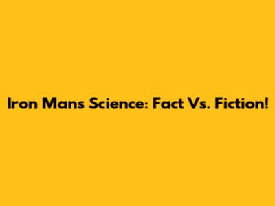 Iron Man's Science: Fact Vs. Fiction!