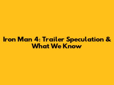 Iron Man 4: Trailer Speculation & What We Know