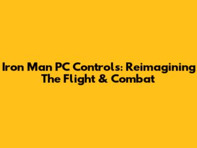 Iron Man PC Controls: Reimagining The Flight & Combat