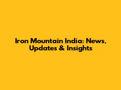 Iron Mountain India: News, Updates & Insights