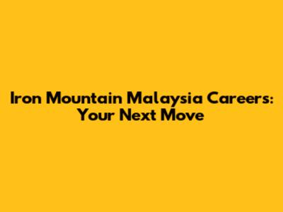 Iron Mountain Malaysia Careers: Your Next Move