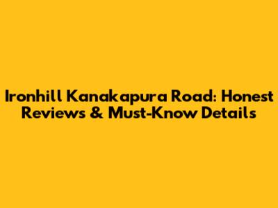 Ironhill Kanakapura Road: Honest Reviews & Must-Know Details