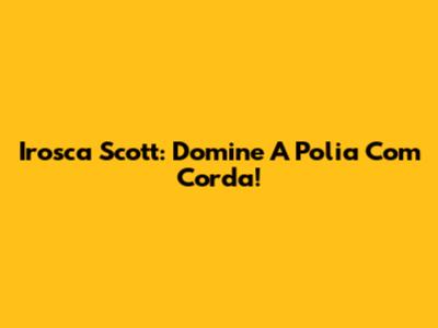 Irosca Scott: Domine A Polia Com Corda!