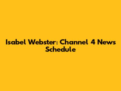 Isabel Webster: Channel 4 News Schedule