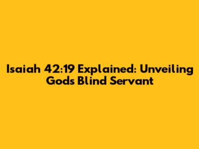 Isaiah 42:19 Explained: Unveiling God's Blind Servant