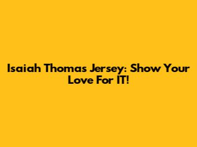 Isaiah Thomas Jersey: Show Your Love For IT!