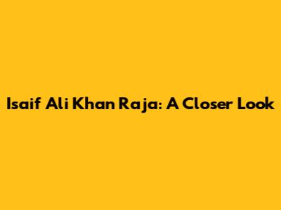 Isaif Ali Khan Raja: A Closer Look