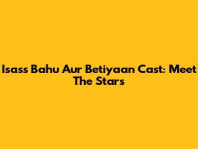 Isass Bahu Aur Betiyaan Cast: Meet The Stars