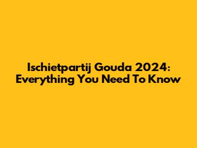 Ischietpartij Gouda 2024: Everything You Need To Know