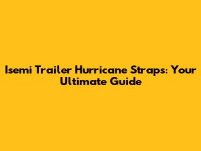Isemi Trailer Hurricane Straps: Your Ultimate Guide