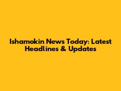 Ishamokin News Today: Latest Headlines & Updates