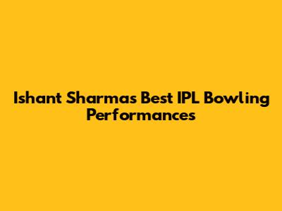 Ishant Sharma's Best IPL Bowling Performances