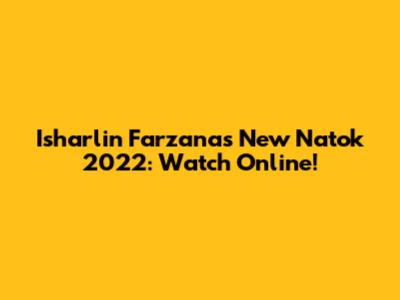 Isharlin Farzana's New Natok 2022: Watch Online!